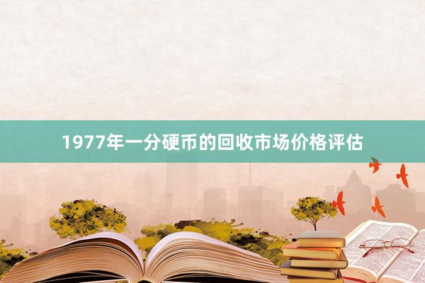 1977年一分硬币的回收市场价格评估