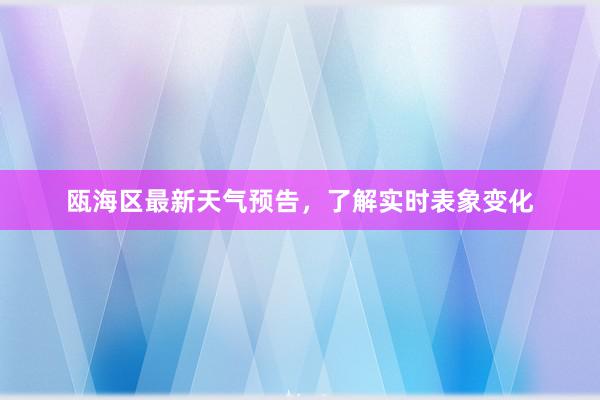 瓯海区最新天气预告，了解实时表象变化